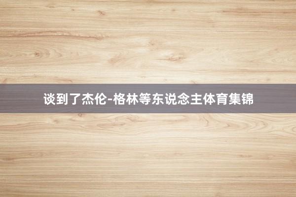 谈到了杰伦-格林等东说念主体育集锦