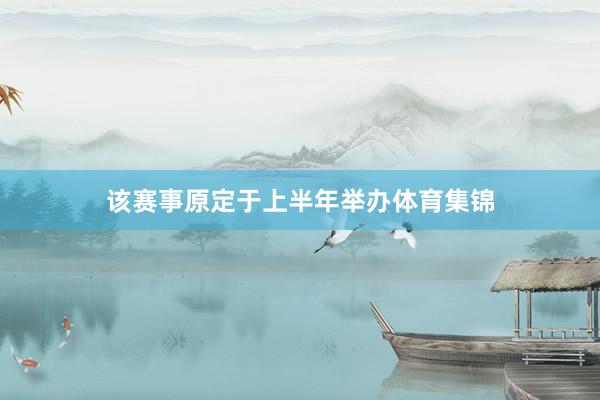 该赛事原定于上半年举办体育集锦
