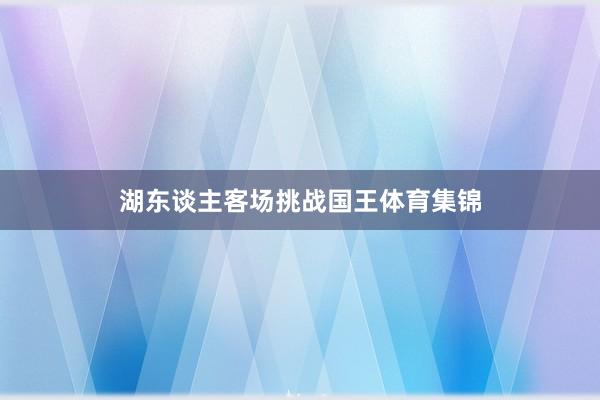 湖东谈主客场挑战国王体育集锦