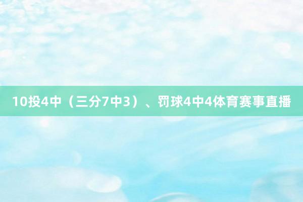 10投4中(三分7中3)、罚球4中4体育赛事直播