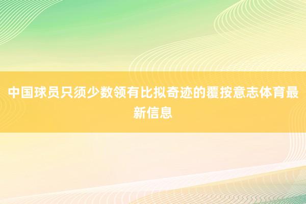 中国球员只须少数领有比拟奇迹的覆按意志体育最新信息