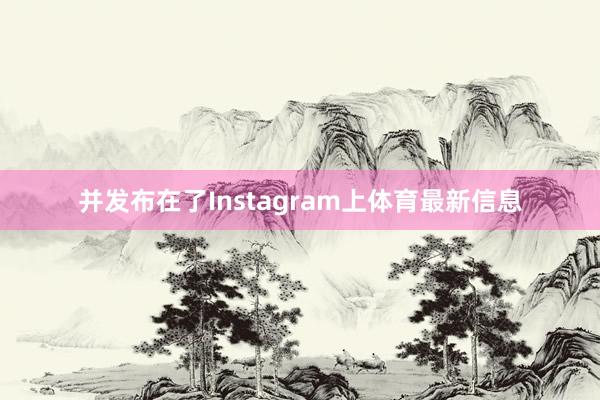 并发布在了Instagram上体育最新信息
