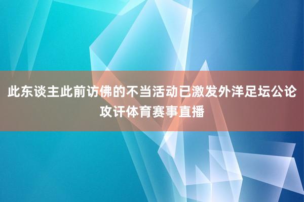 此东谈主此前访佛的不当活动已激发外洋足坛公论攻讦体育赛事直播