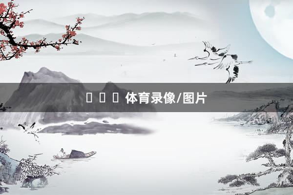 ✈️✨体育录像/图片