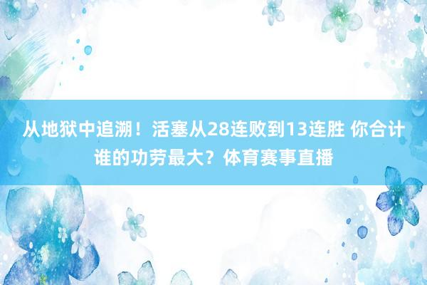 从地狱中追溯！活塞从28连败到13连胜 你合计谁的功劳最大？体育赛事直播
