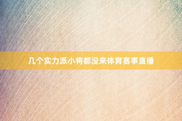 几个实力派小将都没来体育赛事直播