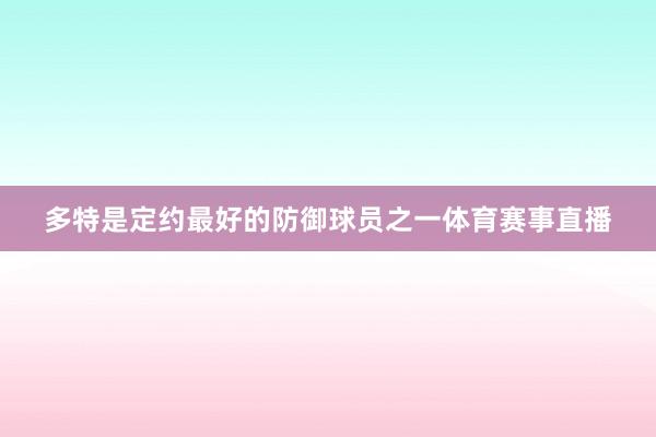 多特是定约最好的防御球员之一体育赛事直播