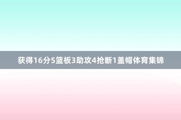 获得16分5篮板3助攻4抢断1盖帽体育集锦