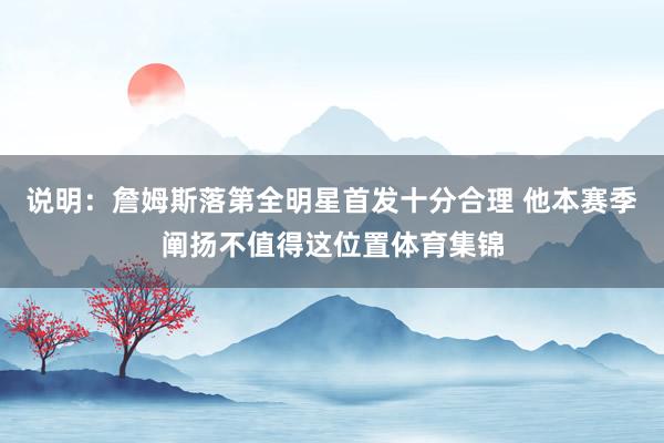说明：詹姆斯落第全明星首发十分合理 他本赛季阐扬不值得这位置体育集锦