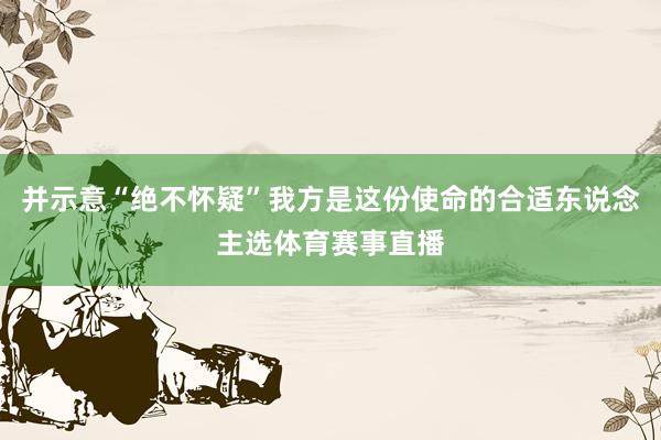 并示意“绝不怀疑”我方是这份使命的合适东说念主选体育赛事直播