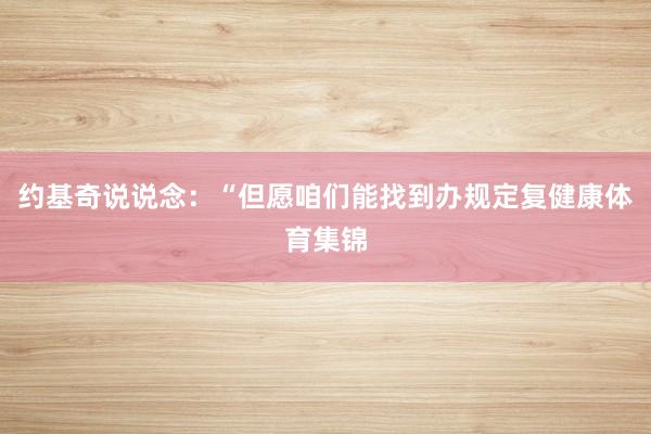 约基奇说说念：“但愿咱们能找到办规定复健康体育集锦