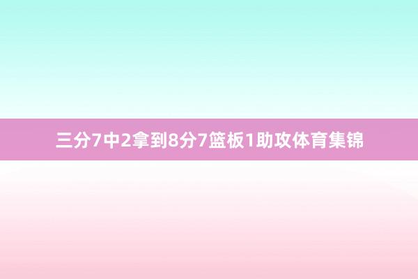 三分7中2拿到8分7篮板1助攻体育集锦