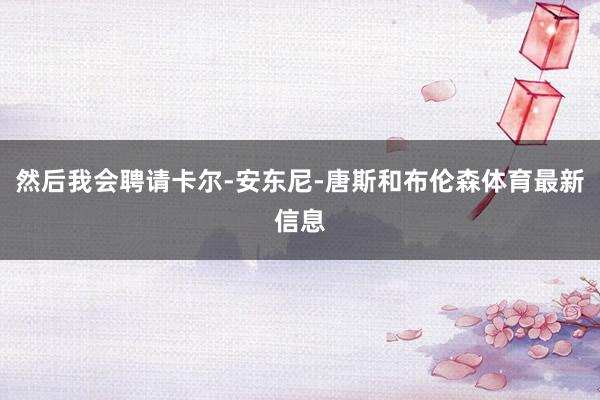 然后我会聘请卡尔-安东尼-唐斯和布伦森体育最新信息