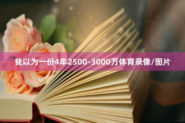 我以为一份4年2500-3000万体育录像/图片
