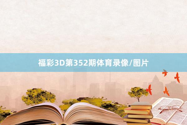 福彩3D第352期体育录像/图片