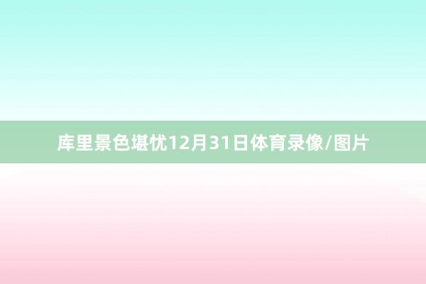 库里景色堪忧12月31日体育录像/图片