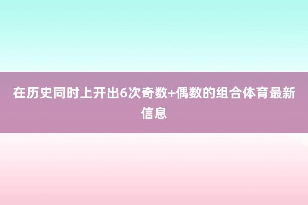 在历史同时上开出6次奇数+偶数的组合体育最新信息