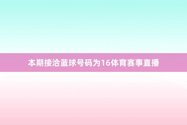 本期接洽蓝球号码为16体育赛事直播