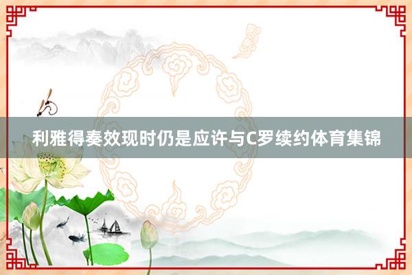 利雅得奏效现时仍是应许与C罗续约体育集锦