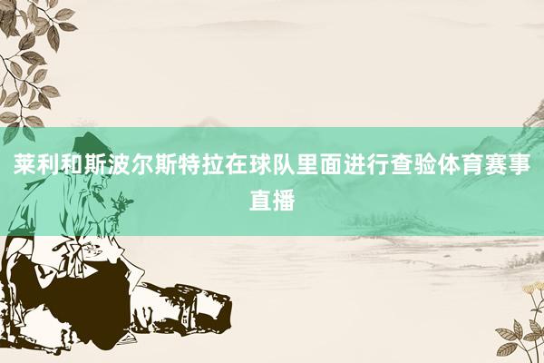莱利和斯波尔斯特拉在球队里面进行查验体育赛事直播