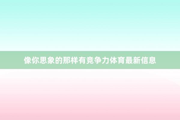 像你思象的那样有竞争力体育最新信息
