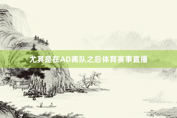 尤其是在AD离队之后体育赛事直播