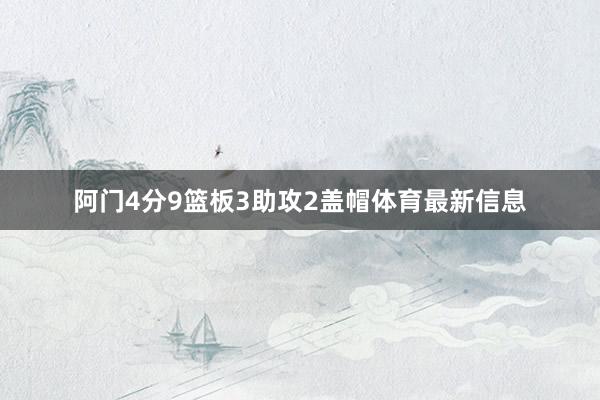 阿门4分9篮板3助攻2盖帽体育最新信息