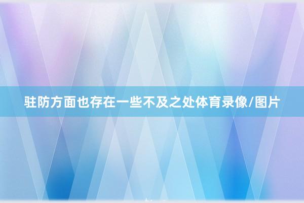 驻防方面也存在一些不及之处体育录像/图片
