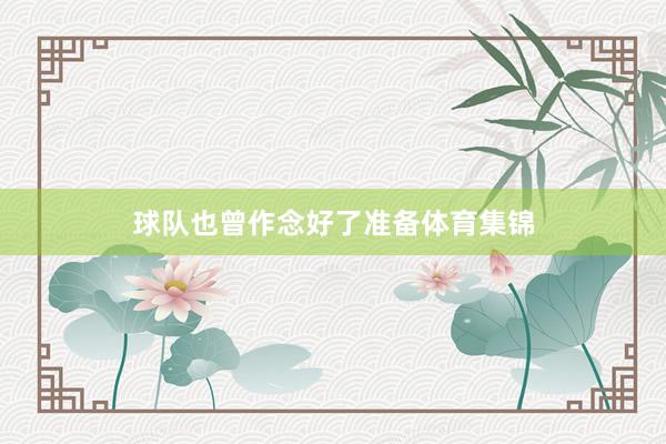 球队也曾作念好了准备体育集锦