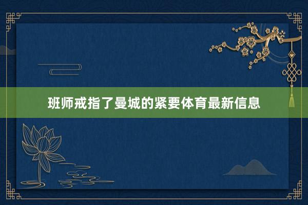 班师戒指了曼城的紧要体育最新信息