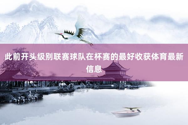 此前开头级别联赛球队在杯赛的最好收获体育最新信息