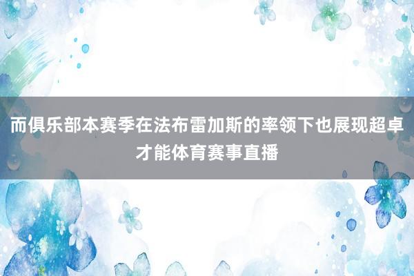而俱乐部本赛季在法布雷加斯的率领下也展现超卓才能体育赛事直播