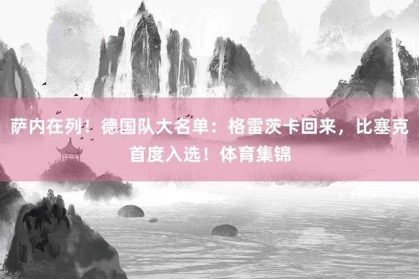 萨内在列！德国队大名单：格雷茨卡回来，比塞克首度入选！体育集锦