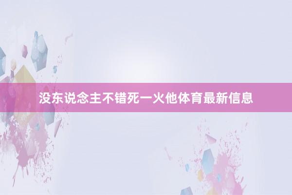 没东说念主不错死一火他体育最新信息
