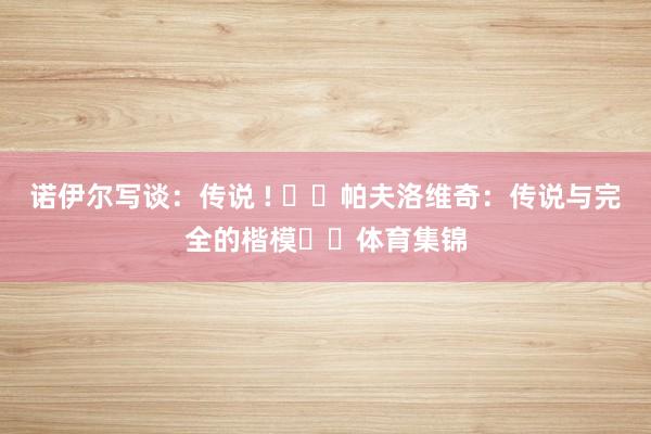 诺伊尔写谈：传说 ! ⚪️帕夫洛维奇：传说与完全的楷模❤️体育集锦