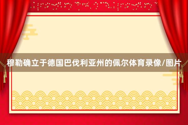 穆勒确立于德国巴伐利亚州的佩尔体育录像/图片
