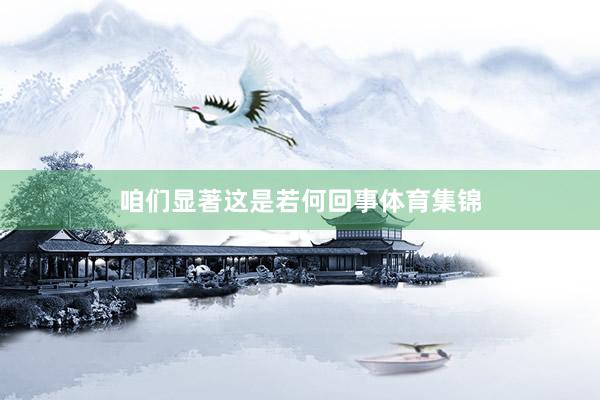咱们显著这是若何回事体育集锦
