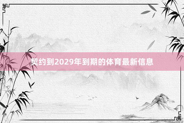 契约到2029年到期的体育最新信息