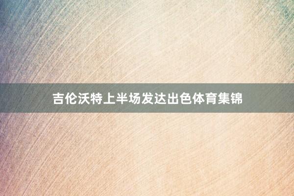 吉伦沃特上半场发达出色体育集锦