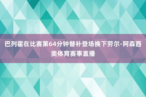 巴列霍在比赛第64分钟替补登场换下劳尔-阿森西奥体育赛事直播