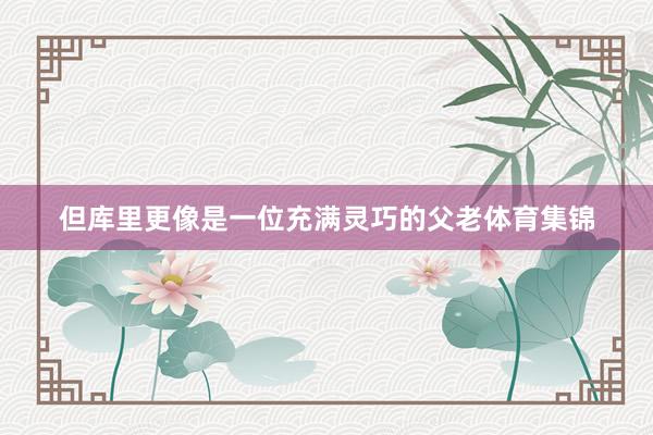 但库里更像是一位充满灵巧的父老体育集锦