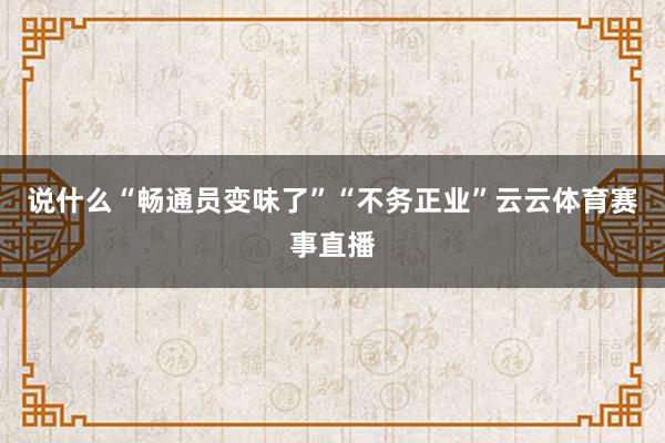 说什么“畅通员变味了”“不务正业”云云体育赛事直播