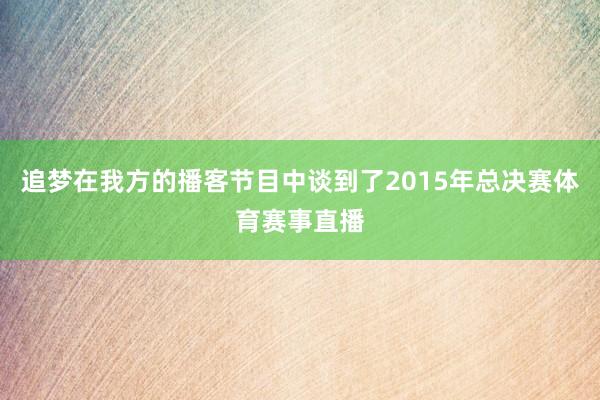 追梦在我方的播客节目中谈到了2015年总决赛体育赛事直播