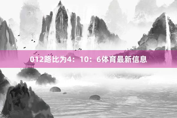 012路比为4:10:6体育最新信息