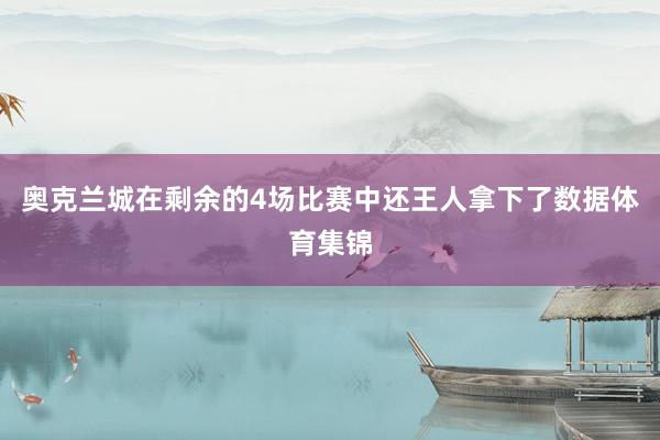 奥克兰城在剩余的4场比赛中还王人拿下了数据体育集锦