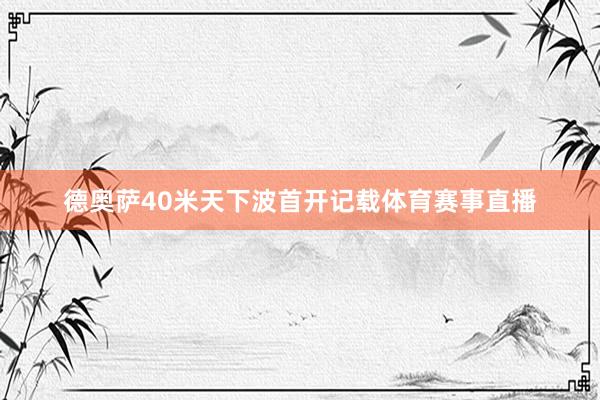 德奥萨40米天下波首开记载体育赛事直播