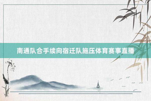 南通队合手续向宿迁队施压体育赛事直播