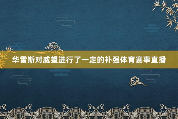 华雷斯对威望进行了一定的补强体育赛事直播