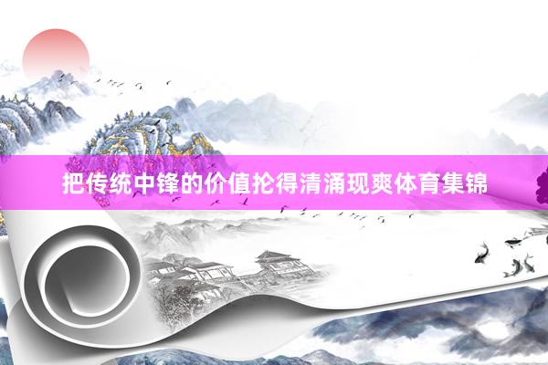 把传统中锋的价值抡得清涌现爽体育集锦