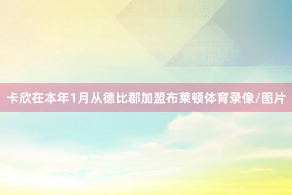 卡欣在本年1月从德比郡加盟布莱顿体育录像/图片